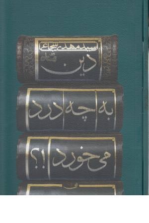دین به چه درد می خورد!؟ دین به چه درد می خورد!؟