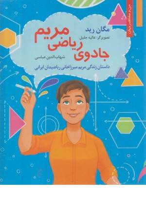 جادوی ریاضی مریم:داستان زندگی مریم میرزاخانی ریاضیدان ایرانی(من و مشاهیر جهان18)